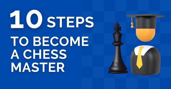 10 Steps to Become a Chess Master - TheChessWorld